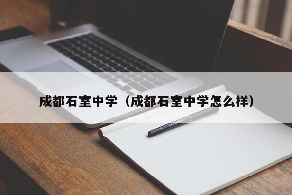 成都石室中學(xué)（成都石室中學(xué)怎么樣）